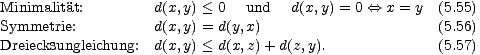 Minimalitä t: d(x,y) < 0 und d(x,y) = 0 <==> x = y (5.55)
 Symmetrie: d(x,y) = d(y,x) (5.56)
 Dreiecksungleichung: d(x,y) < d(x,z)+ d(z,y). (5.57)
 