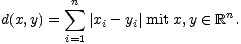  sum n n
 d(x,y) = |xi- yi| mit x,y (- R .
 i=1
 