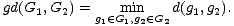 gd(G1, G2) = g (- mGin,g (- G d(g1,g2).
 1 1 2 2
 