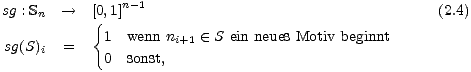  n-1
 sg : Sn --> [0{,1] (2.4)
 1 wenn ni+1 (- S ein neues Motiv beginnt
 sg(S)i = 0 sonst,
 