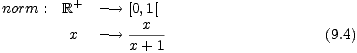 norm : R+ ---> [0,1[
 x ---> -x--- (9.4)
 x+ 1
 