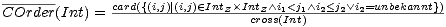 COrder(Int) = card({(i,j)|(i,j) (- IntZ×IntZ/ \ i1<j1 /\ i2<j2 \/ i2=unbekannt})
 cross(Int)
 