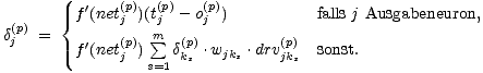  { f'(net(pj))(t(jp) -o(jp)) falls j Ausgabeneuron,
 d(jp)= (p) sum m (p) (p)
 f'(netj ) dks .wjks .drvjks sonst.
 s=1
 