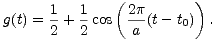 ( )
g(t) = 1+ 1 cos 2p-(t- t0) .
2 2 a