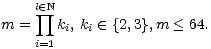 l prod (- N
m = ki, ki (- {2,3},m < 64.
i=1