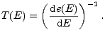 (de(E) )-1
T(E) = --dE- .