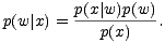 p(x| w)p(w)
p(w |x) = ----------.
p(x)