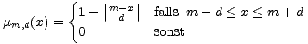  { |m-x|
 mm,d(x) = 1- |-d-| falls m - d < x < m +d
 0 sonst
 